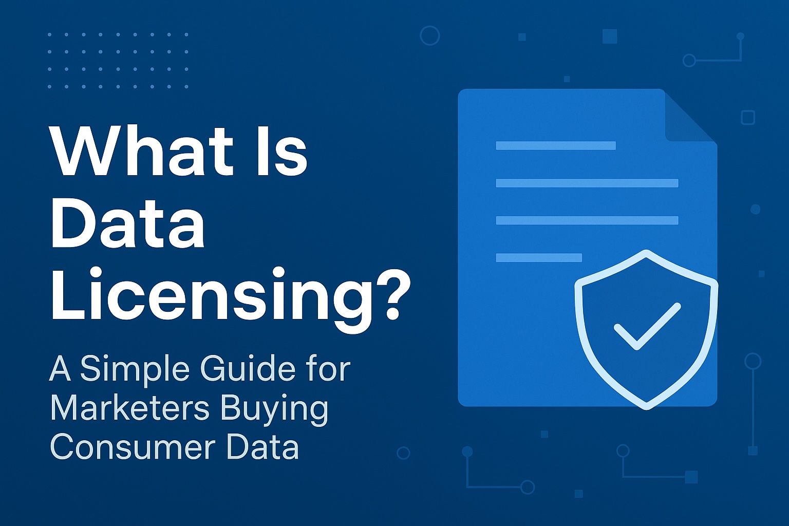 Graphic showing a blue document with a security shield icon and the text ‘What Is Data Licensing? A simple guide for marketers buying consumer data,’ representing data licensing and compliant consumer data usage.